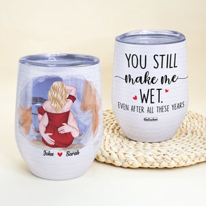 You Still Make Me Wet, Couple Make Love Wine Tumbler - Wine Tumbler - GoDuckee