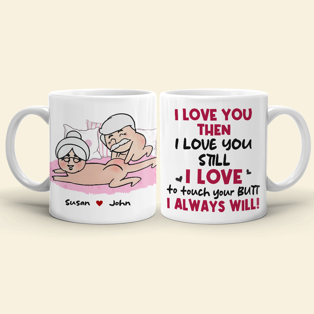 I Love You Then I Love You Still I Love To Touch Your Butt Personalized Funny Couple Mug, Gift For Couple - Coffee Mug - GoDuckee