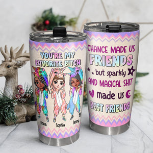 You're My Favorite Bitch Personalized Unicorn Friends Tumbler, Gift For Friends - Tumbler Cup - GoDuckee