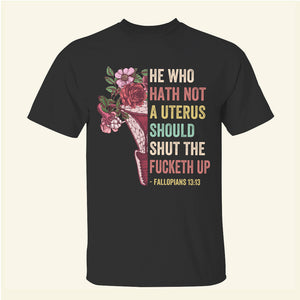 Feminist Abortion Right He Who Hath Not A Uterus Should Shut The Fucketh Up - Shirts - Shirts - GoDuckee