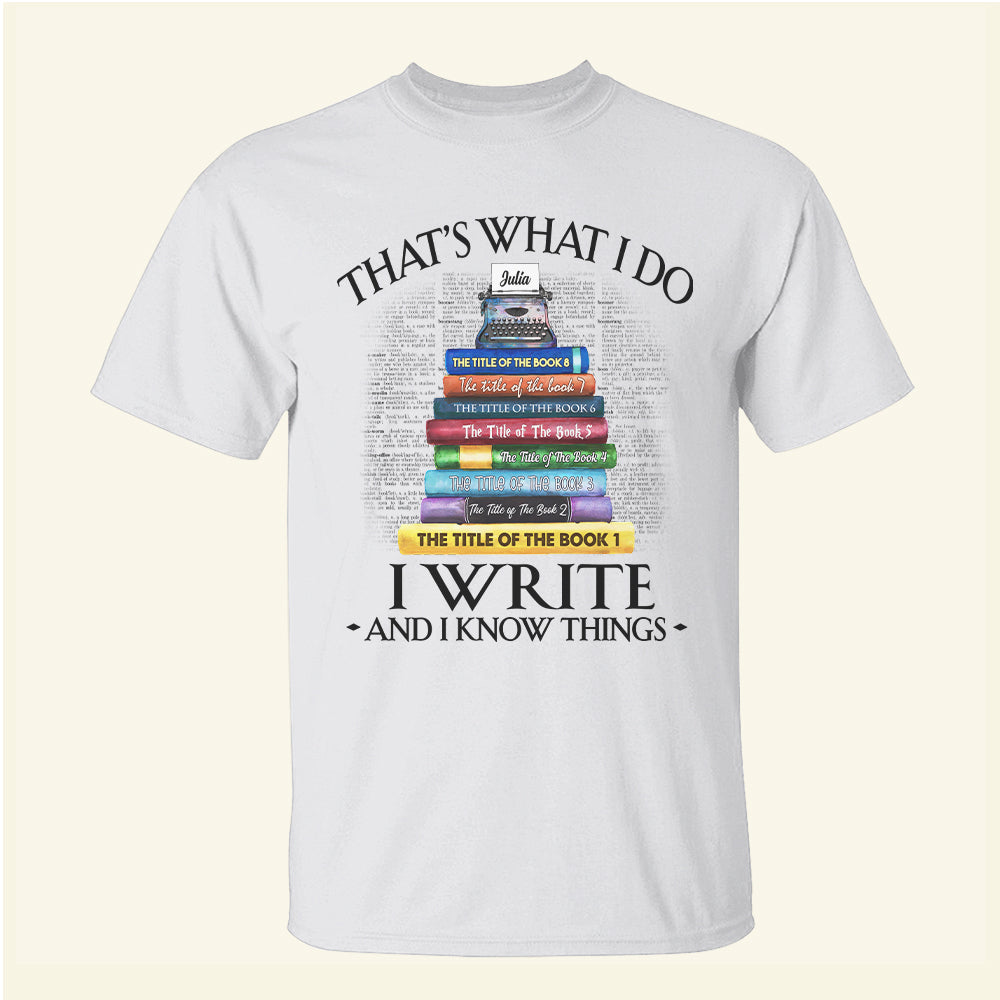 That's What I Do I Write And I Know Things - Personalized Shirts - Shirts - GoDuckee
