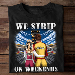 We Strip On Weekends Personalized Drag Racing Shirts, Gift For Couple - Shirts - GoDuckee