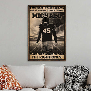 American Football Remember Your Dreams Are As Hungry As Your Demons Make Sure You're Feeding The Right One Personalized Wall Art - Poster & Canvas - GoDuckee