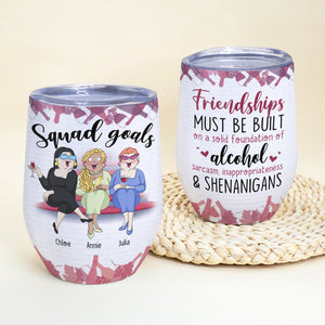 Friendships Must Be Built On A Solid Foundation Of Alcohol, Squad Goals Best Girl Wine Tumbler - Wine Tumbler - GoDuckee