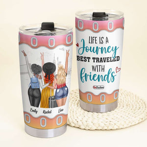 Life Is A Journey Best Traveled With Friends - Personalized Tumbler Cup - Tumbler Cup - GoDuckee