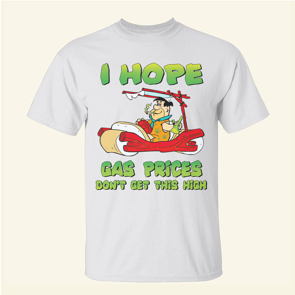 I Hope Gas Prices Don't Get This High - Personalized Shirts - Shirts - GoDuckee