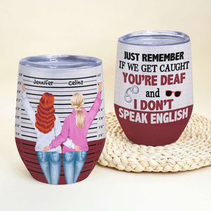 Just Remember If We Get Caught, Gift For Best Friend, Personalized Tumbler, Bestie Tumbler - Wine Tumbler - GoDuckee