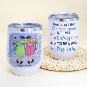 Maybe I Can't Stop The Downpour But I Will Always Join You For A Walk In The Rain, Personalized Besties Wine Tumbler - Wine Tumbler - GoDuckee