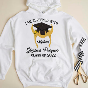 I Am Burdened With Glorious Purpose Personalized Graduation Shirts - Shirts - GoDuckee