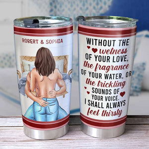 Without The Wetness Of Love Naughty Couple Personalized Tumbler - Tumbler Cup - GoDuckee