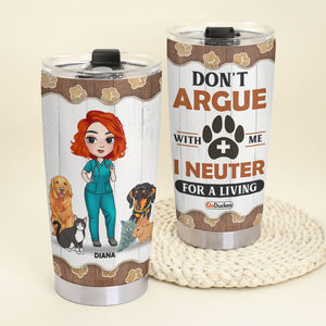 Personalized Vet Tech Girl Tumbler - Don’t Argue With Me I Neuter For A Living - Tumbler Cup - GoDuckee
