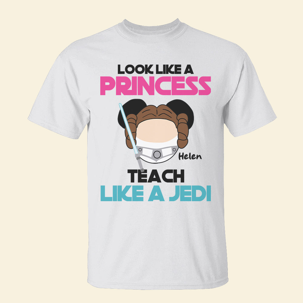 Teacher Look Like A Princess Teach Like A Jedi - Personalized Shirts - Shirts - GoDuckee