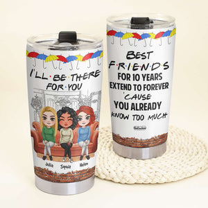 I'll Be There For You, Besties Personalized Tumbler Gift - Tumbler Cup - GoDuckee