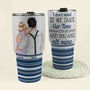 I Don't Mind If We Take Our Time, Personalized Tumbler, Gifts For Couple - Drinkware - GoDuckee