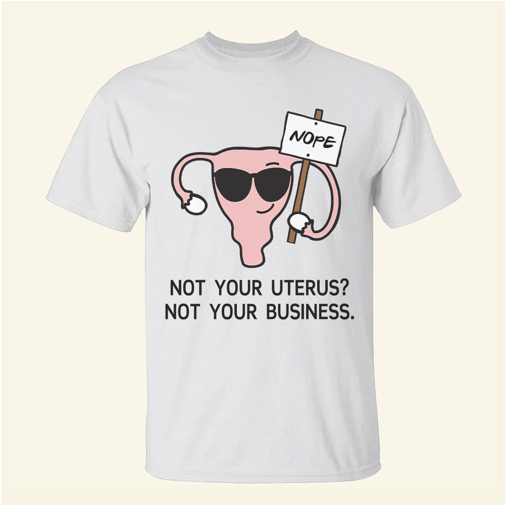 Feminist Abortion Right Not Your Uterus? Not Your Business - Shirts - Shirts - GoDuckee