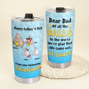 Dear Dad We're Glad That We Came Out Of Yours, Personalized Tumbler, Funny Sperms Tumbler, Father's Day, Birthday Gift For Dad - Tumbler Cup - GoDuckee