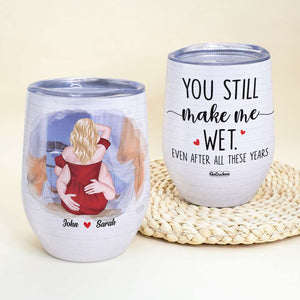 You Still Make Me Wet Even After All These Years, Naughty Couple Wine Tumbler - Wine Tumbler - GoDuckee