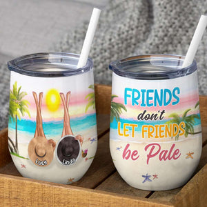 Personalized Girl Friends Wine Tumbler - Friends Don't Let Friends Be Pale - Beach Theme - Wine Tumbler - GoDuckee