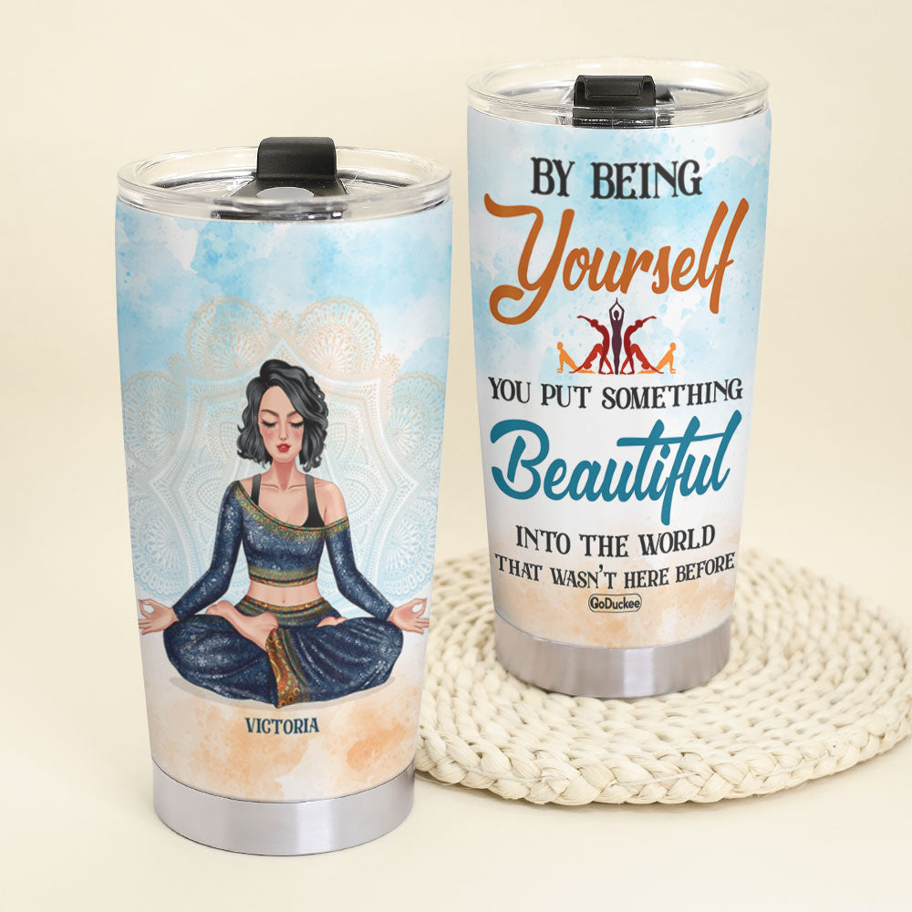 By Being Yourself You Put Something Beautiful In The World Personalized Yoga Tumbler Cup - Tumbler Cup - GoDuckee