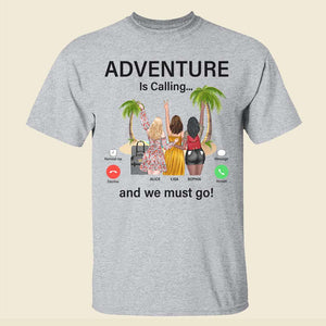Adventure Is Calling And We Must Go, Personalized Shirt, Gift For Travel Friends - Shirts - GoDuckee