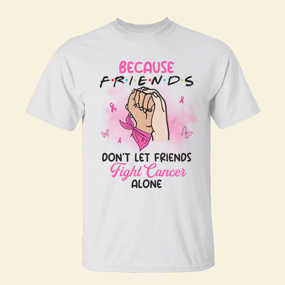 Friends Don't Let Friends Fight Alone, Personalized Supporting Shirt for Breast Cancer Fighters - Shirts - GoDuckee