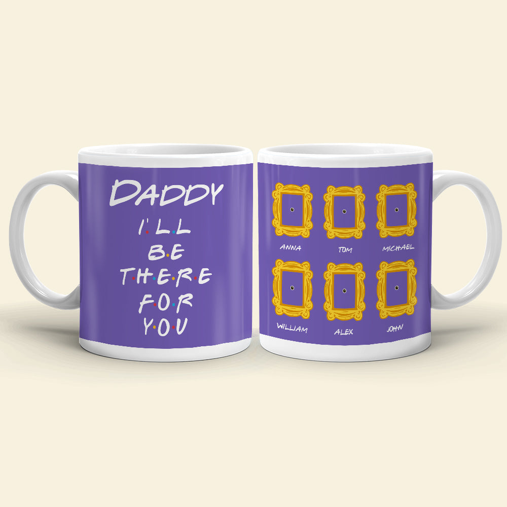 Daddy We'll Be There For You Personalized White Mug,Gift For Dad - Coffee Mug - GoDuckee