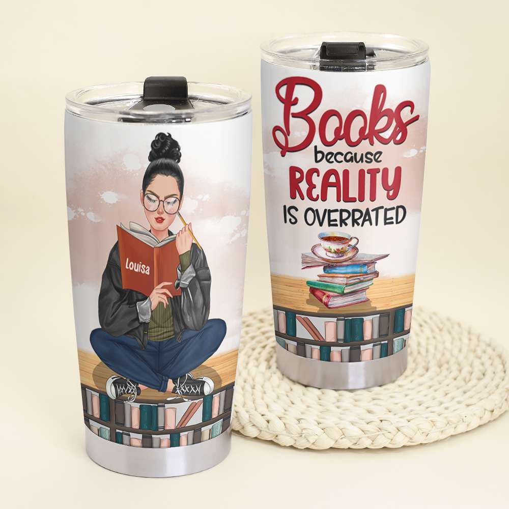 Book Because Reality Is Overrated Personalized Book Tumbler Cup, Gift For Book Lovers - Tumbler Cup - GoDuckee