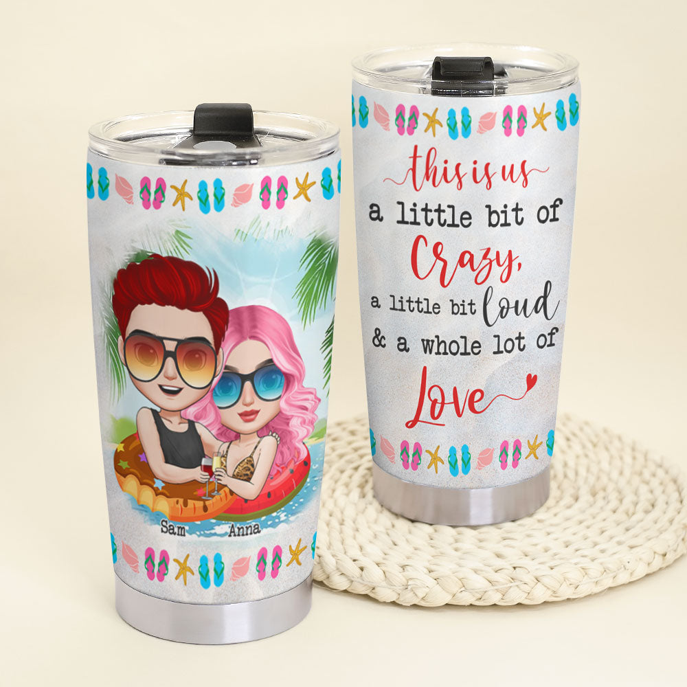 This is Us A Little Bit of Crazy A Little Bit Loud & A Whole Lot of Love Personalized Couple Tumbler Cup, Gift For Couple - Tumbler Cup - GoDuckee