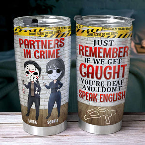 Just Remember If We Get Caught Personalized Tumbler Cup, Friends Gift - Tumbler Cup - GoDuckee