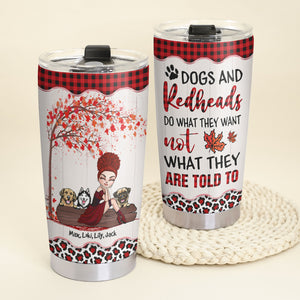 Personalized Redhead Girl Tumbler - Dogs And Redheads Do What They Want Not What They Are Told To - Dog Mom - Tumbler Cup - GoDuckee