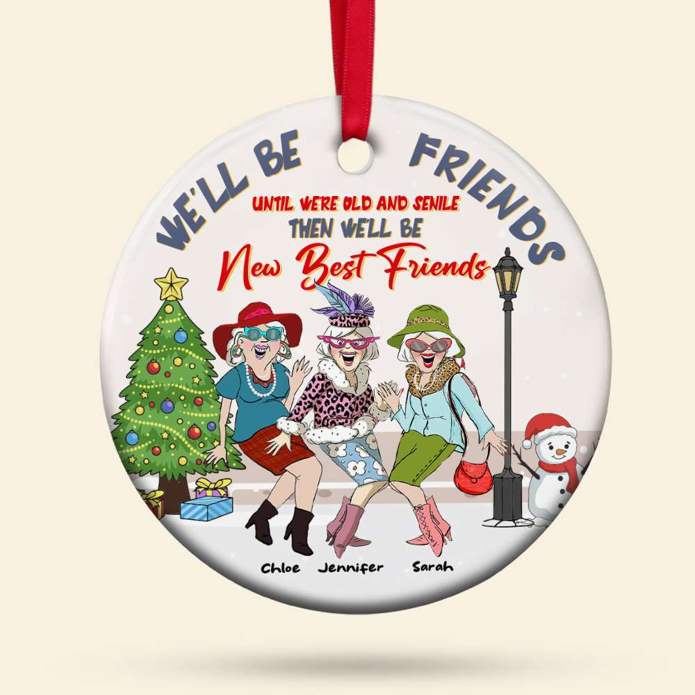 We'll Be Friends Until Were Old And Senile Then We'll Be New Best Friends, Personalized Ceramic Ornament - Ornament - GoDuckee