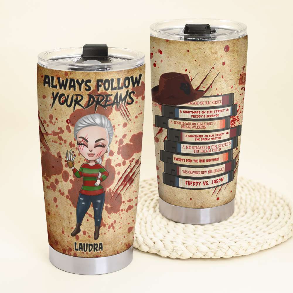 Personalized Horror Girl Tumbler - Always Follow Your Dreams - Tumbler Cup - GoDuckee
