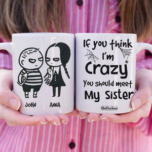 If You Think I'm Crazy You Should Meet My Sister Personalized Siblings Mug, Gift For Siblings - Coffee Mug - GoDuckee