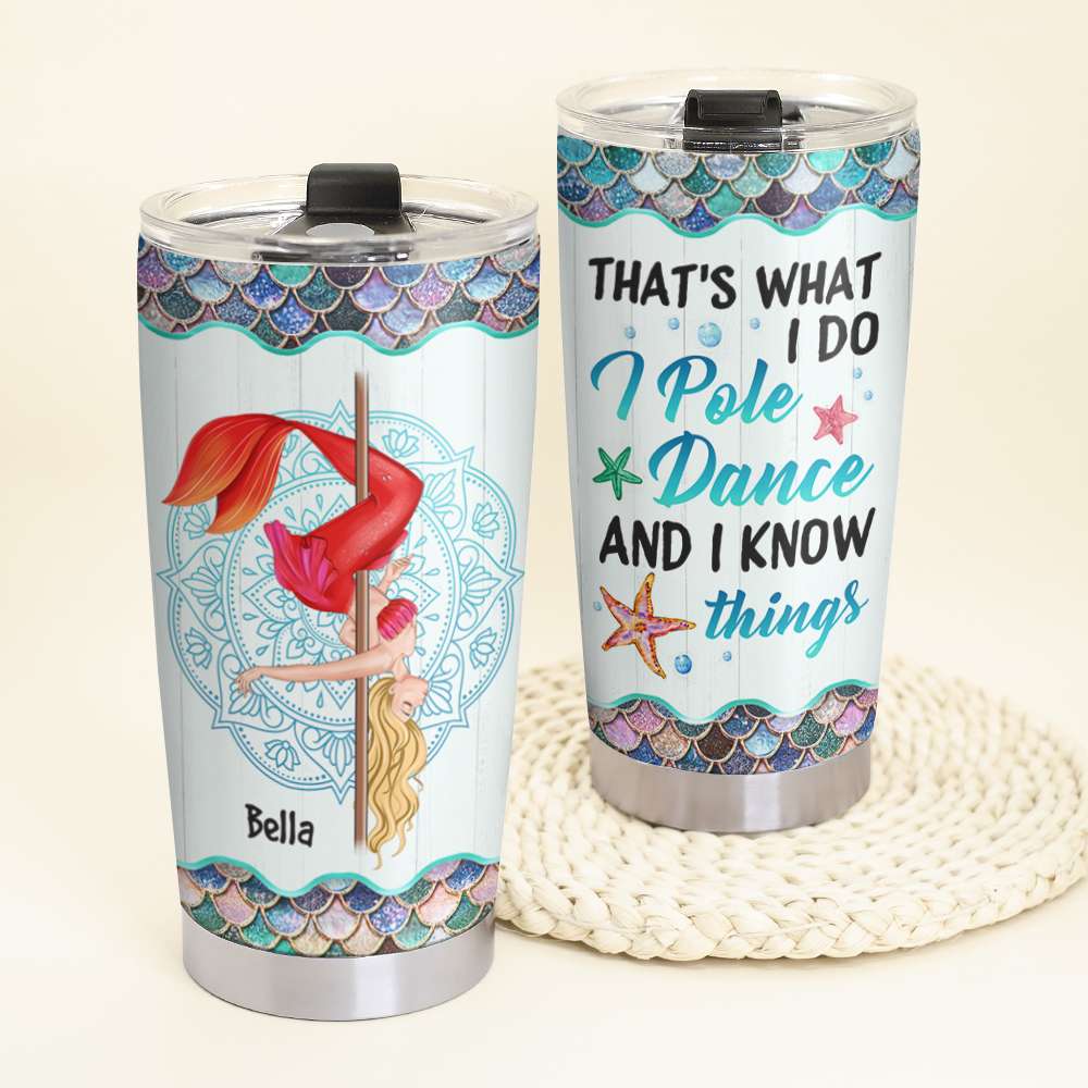 Personalized Mermaid Girl Tumbler - That's What I Do I Pole Dance And I Know Things - Tumbler Cup - GoDuckee