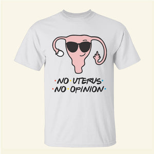 Feminist Abortion Right No Uterus No Opinion - Shirts - Shirts - GoDuckee