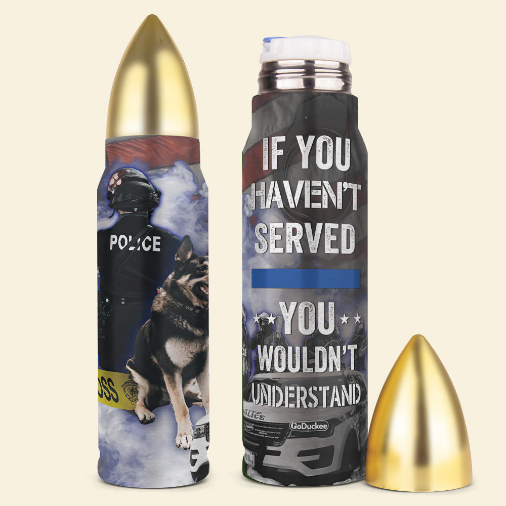 Police If You Haven't Served You Wouldn't Understand - Bullet Tumbler - Water Bottles - GoDuckee