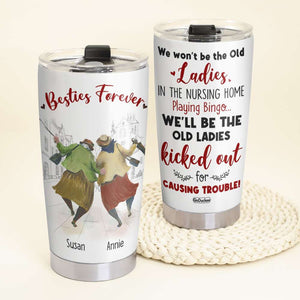 We Won't Be The Old Ladies In The Nursing Home Playing Bingo, Besties Forever Personalized Tumbler - Tumbler Cup - GoDuckee