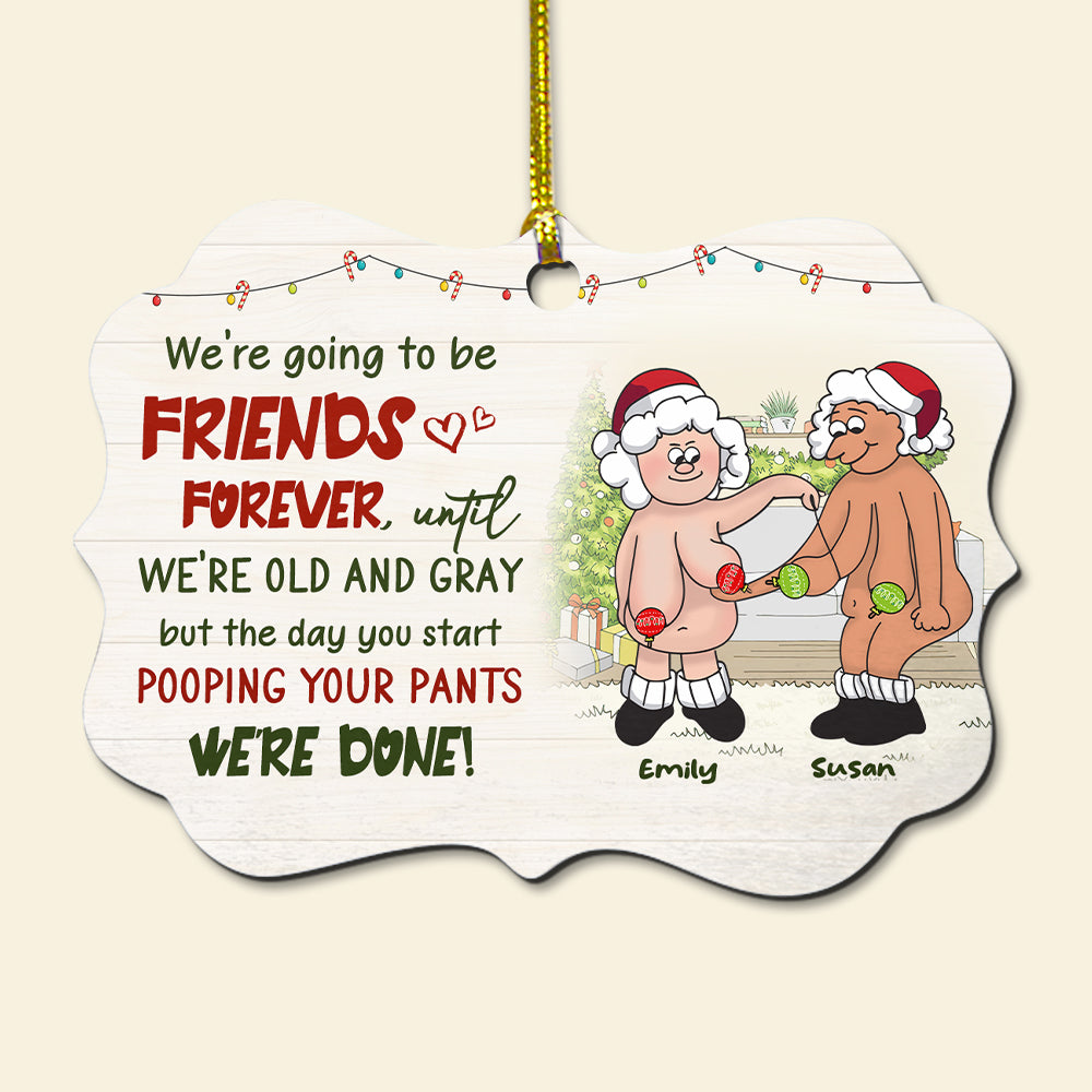 We're Going To Be Friends Forever Until We're Old And Gray But The Day You Start Pooping Your Pants We're Done, Old Best Friends Medallion Acrylic Ornament - Ornament - GoDuckee