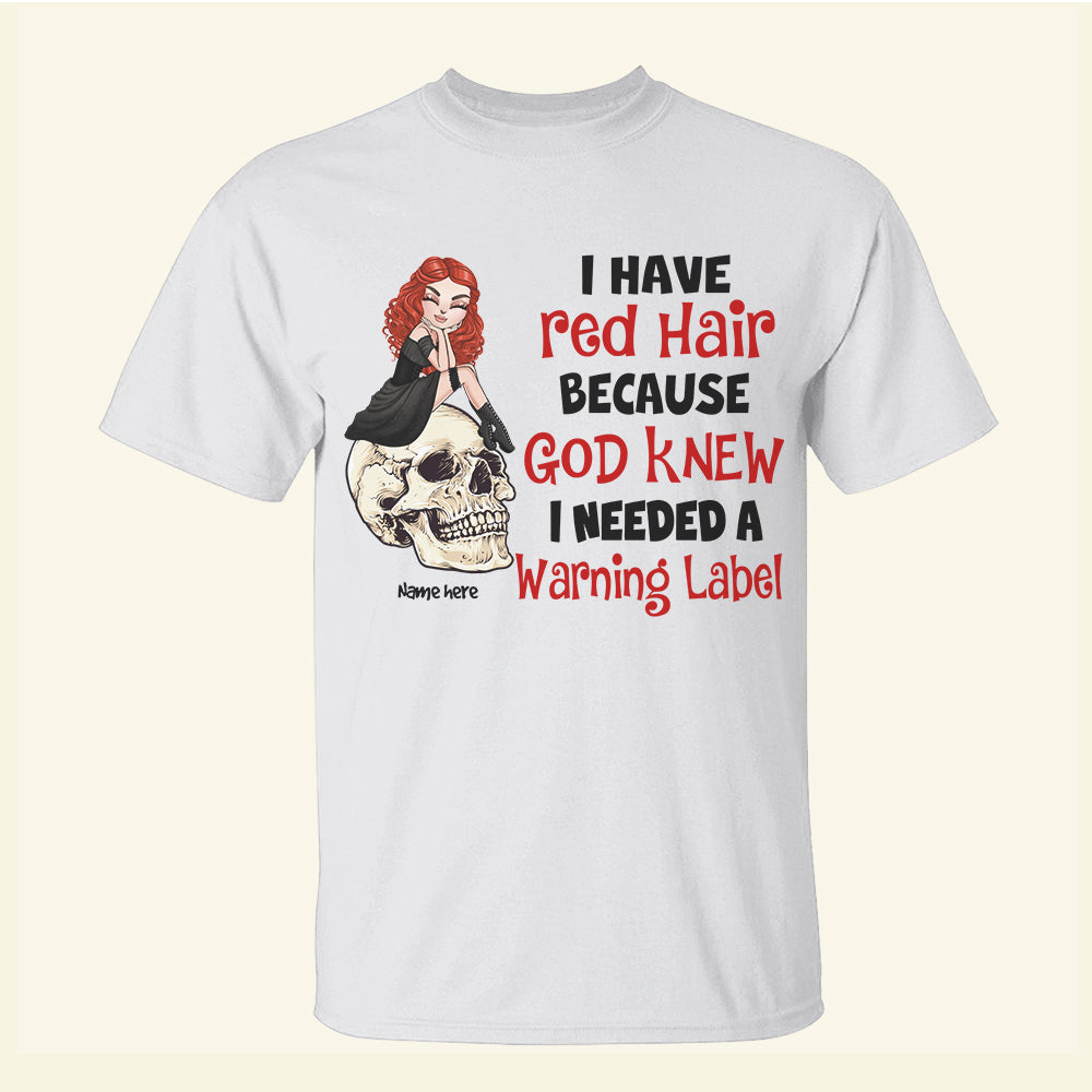 Redheads I Have Red Hair Because God Knew I Needed A Warning Label - Custom Shirts - Shirts - GoDuckee