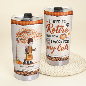Personalized Cat Mom Personalized - I Tried To Retire But Now I Work For My Cats - Tumbler Cup - GoDuckee