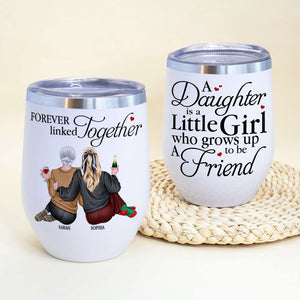 Mom & Daughter A Daughter Is A Little Girl Who Grows Up To Be Friend, Personalized Wine Tumbler - Wine Tumbler - GoDuckee