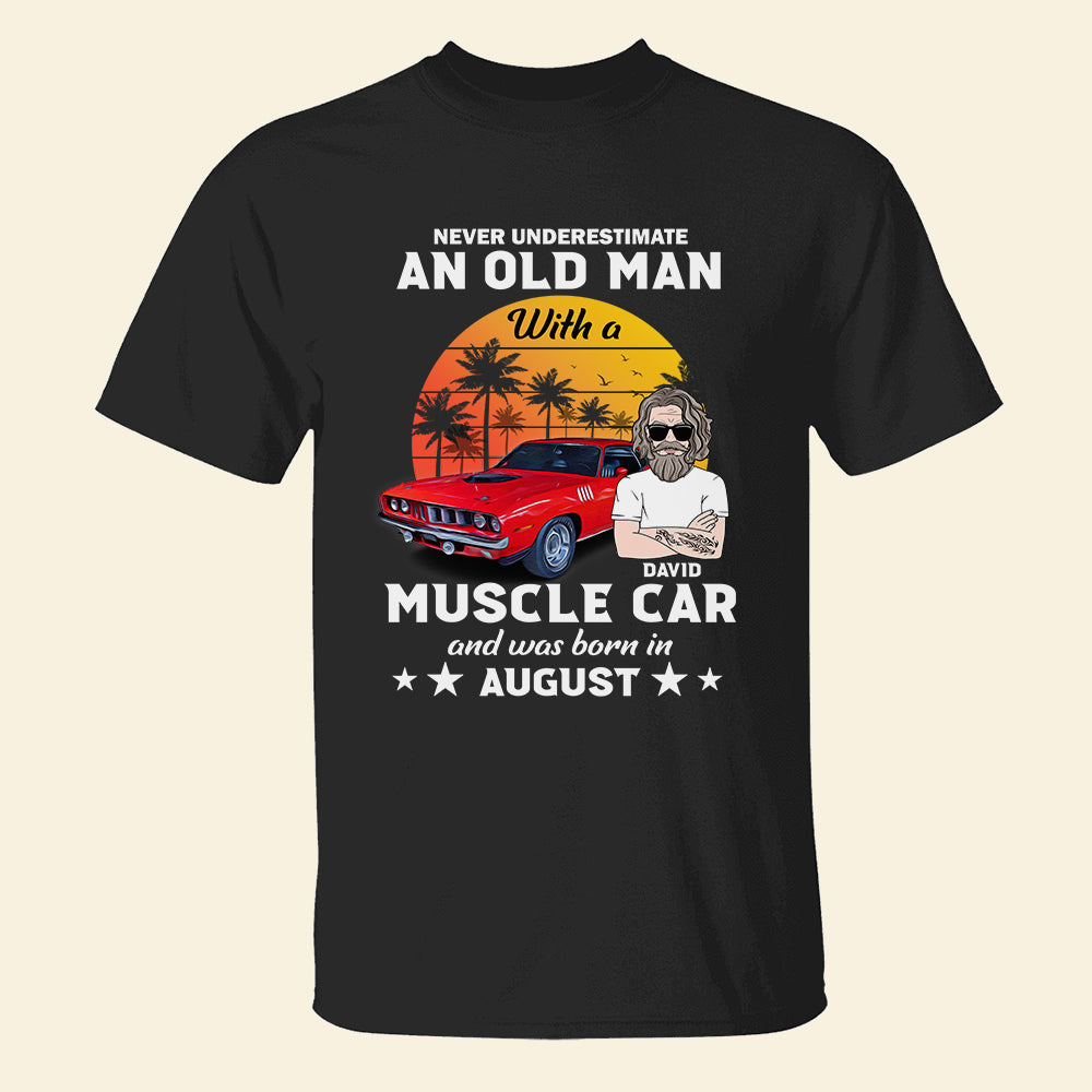 Never Underestimate An Old Man With A Muscle Car And Was Born In August Custom Shirt, Gift For Car Lovers - Shirts - GoDuckee