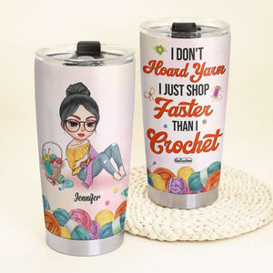 I Don't Hoard Yarn I Just Shop Faster Than I Crochet - Personalized Tumbler Cup - Tumbler Cup - GoDuckee