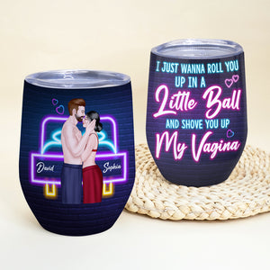 I Just Wanna Roll You Up In A Little Ball And Shove You Up My Vagina, Couple Kissing Wine Tumbler - Wine Tumbler - GoDuckee