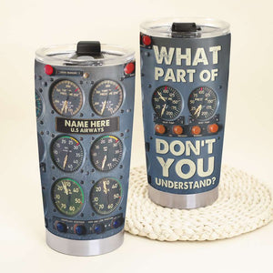 Personalized Pilot Tumbler Cup - What Part Of Don't You Understand? - Custom Name - Tumbler Cup - GoDuckee