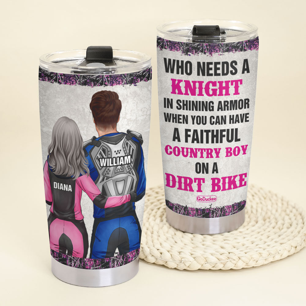 Personalized Motocross Couple Tumbler - Who Needs A Knight In Shining Armor When You Have A Faithful Country Boy - Tumbler Cup - GoDuckee