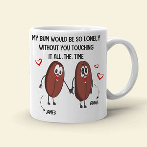 Couple My Bum Would Be So Lonely Without You Touching It Personalized Mug - Coffee Mug - GoDuckee