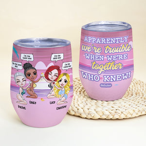 Apparently We're Trouble When We're Together Personalized Friends Tumbler Gift For Friends - Wine Tumbler - GoDuckee