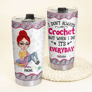 I Don't Always Crochet But When I Do It's Everyday - Personalized Tumbler Cup - Tumbler Cup - GoDuckee