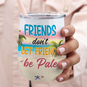 Personalized Girl Friends Wine Tumbler - Friends Don't Let Friends Be Pale - Beach Theme - Wine Tumbler - GoDuckee